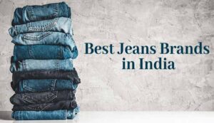 Best Jeans Brands in the India