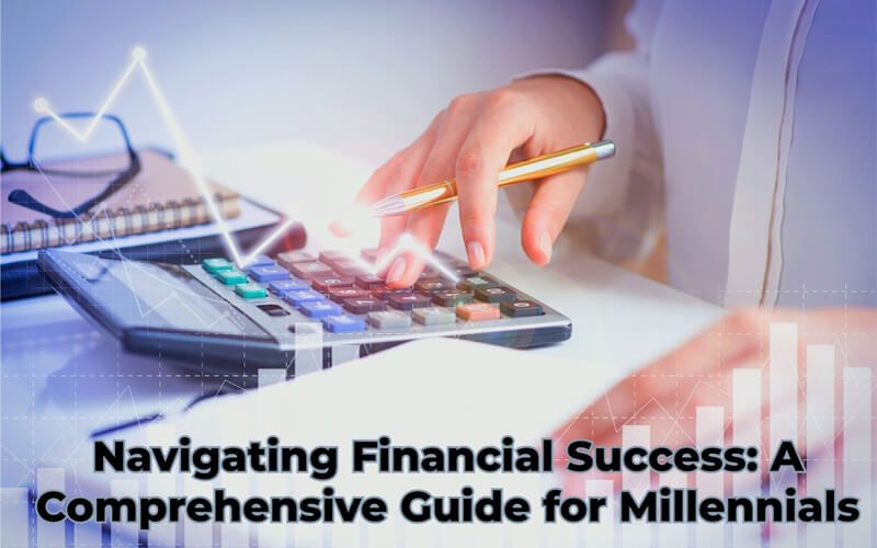 Navigating Financial Success: A Comprehensive Guide for Millennials